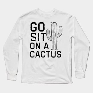 Go Sit On A Cactus Long Sleeve T-Shirt